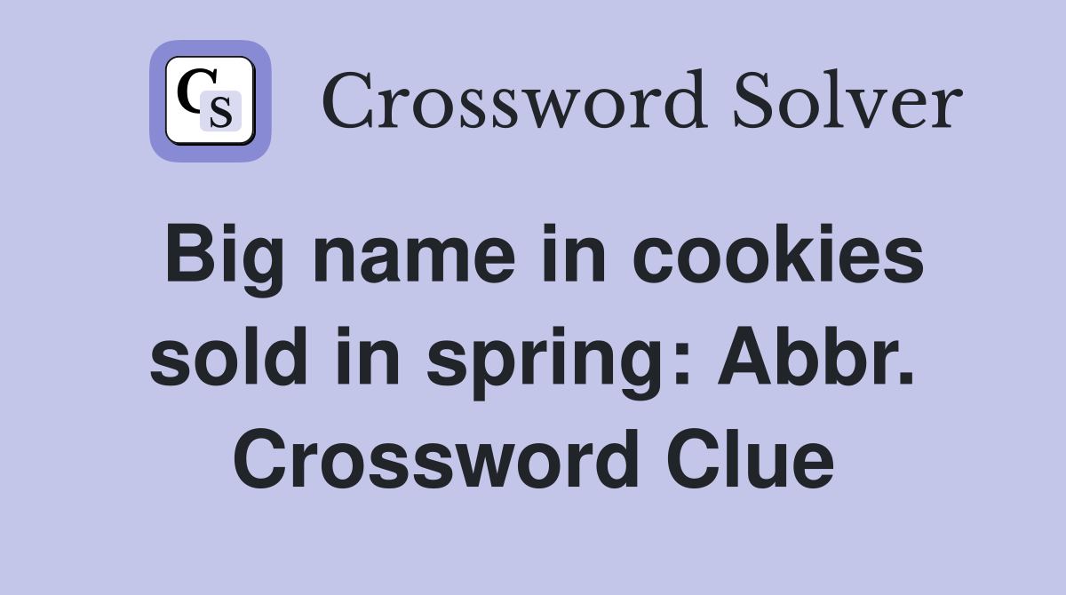 Big name in cookies sold in spring Abbr. Crossword Clue Answers
